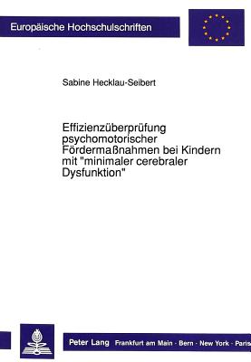 Effizienzueberpruefung Psychomotorischer Foerdermassnahmen Bei Kindern Mit -Minimaler Cerebraler Dysfunktion- (Europaeische Hochschulschriften / European University Studie #316) By Sabine Hecklau-Seibert Cover Image