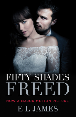 Fifty Shades Freed (Movie Tie-In): Book Three of the Fifty Shades Trilogy (Fifty Shades of Grey Series #3) By E L. James Cover Image