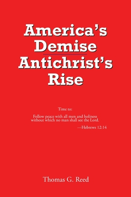 America's Demise, Antichrist's Rise By Thomas G. Reed Cover Image