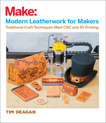 Modern Leatherwork for Makers: Traditional Craft Techniques Meet Cnc and 3D Printing By Tim Deagan Cover Image