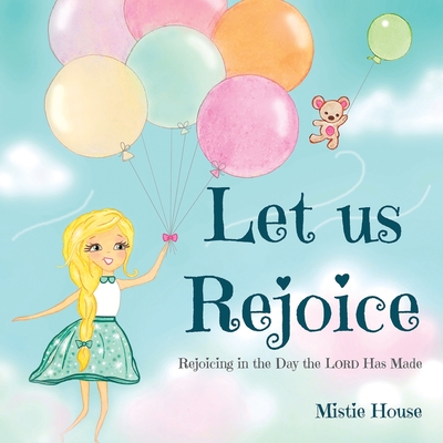 Let Us Rejoice: Rejoicing in the Day the Lord Has Made (based on Psalm 118:24) Cover Image