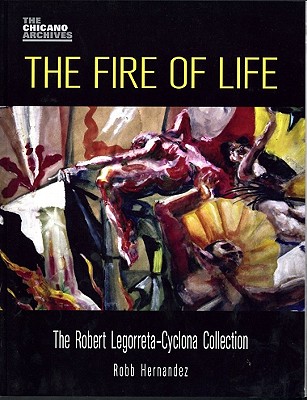 The Fire of Life: The Robert Legorreta-Cyclona Collection (Chicano Archive) Cover Image