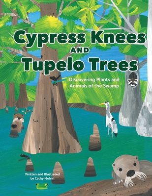 Cypress Knees and Tupelo Trees: Discovering Plants and Animals of the Swamp: Discovering Plants and Animals of the Swamp Cover Image