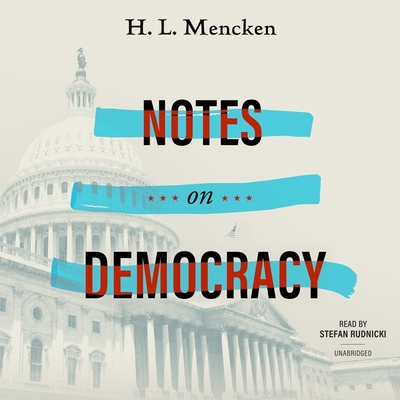 Notes on Democracy By H. L. Mencken, Stefan Rudnicki (Read by), Chelsea Depuey (Director) Cover Image