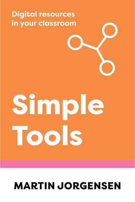 Simple Tools: Digital Resources in Your Classroom By Martin Jorgensen Cover Image