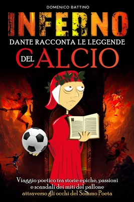 Inferno, Dante racconta le Leggende del Calcio: Viaggio poetico tra storie epiche, passioni e scandali dei miti del pallone attraverso gli occhi del S Cover Image