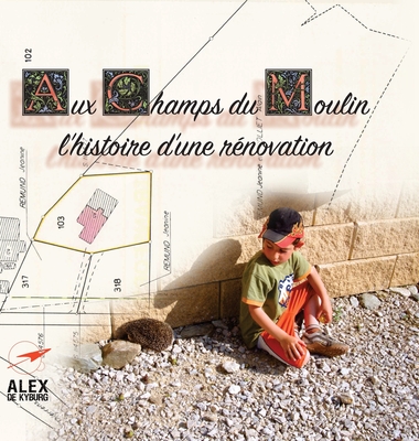 Aux Champs du Moulin: l'histoire d'une rénovation By Alex Muller Cover Image