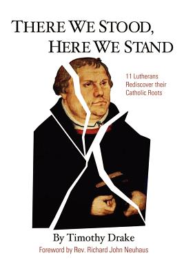 There We Stood, Here We Stand: Eleven Lutherans Rediscover Their Catholic Roots Cover Image