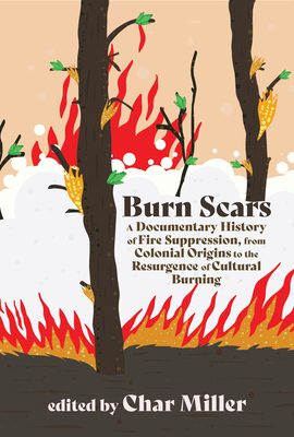 Burn Scars: A Documentary History of Fire Suppression, from Colonial Origins to the Resurgence of Cultural Burning