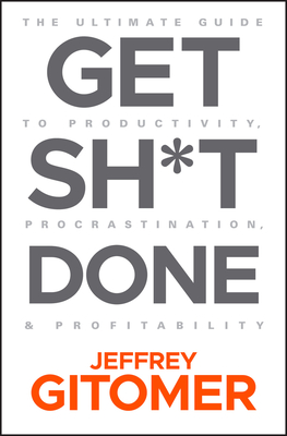 Get Sh*t Done: The Ultimate Guide to Productivity, Procrastination, and Profitability Cover Image