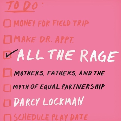 All the Rage: Mothers, Fathers, and the Myth of Equal Partnership Cover Image