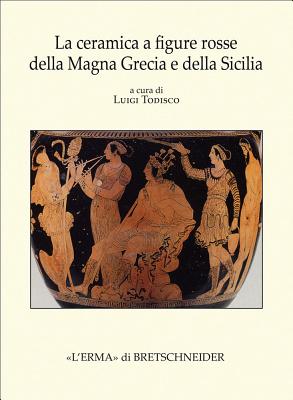 La Ceramica a Figure Rosse Della Magna Grecia E Della Sicilia By Luigi Todisco (Editor) Cover Image