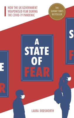 A State of Fear: How the UK Government Weaponised Fear During the Covid-19 Pandemic By Laura Dodsworth Cover Image