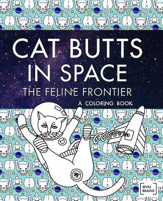 Cat Butts In Space (The Feline Frontier!): A Coloring Book By Val Brains Cover Image