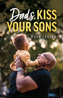 Dads, Kiss Your Sons By Mark Craven Cover Image