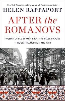 After the Romanovs: Russian Exiles in Paris from the Belle Époque Through Revolution and War By Helen Rappaport Cover Image