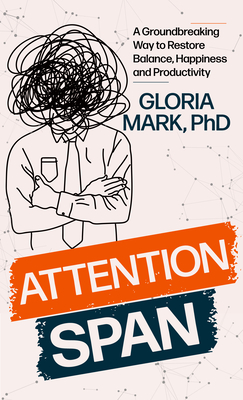 Attention Span: The New Science of Finding Focus and Fighting Distraction in the Digital Age By Gloria Mark Cover Image
