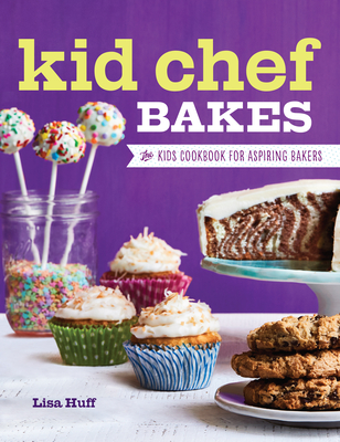 Kid Chef Bakes: The Kids Cookbook for Aspiring Bakers By Lisa Huff Cover Image