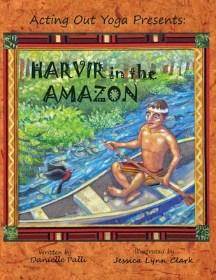 Acting Out Yoga Presents: Harvir in the Amazon By Danielle Palli, Jessica Lynn Clark (Illustrator) Cover Image