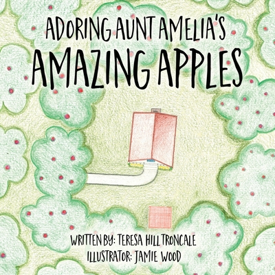 Adoring Aunt Amelia's Amazing Apples By Teresa Hill Troncale, Jamie Wood (Illustrator) Cover Image