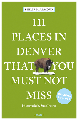 111 Places in Denver That You Must Not Miss By Susie Inverso (Photographer), Philip D. Armour Cover Image