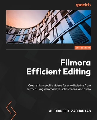 Filmora Efficient Editing: Create high-quality videos for any discipline from scratch using chroma keys, split screens, and audio By Alexander Zacharias Cover Image