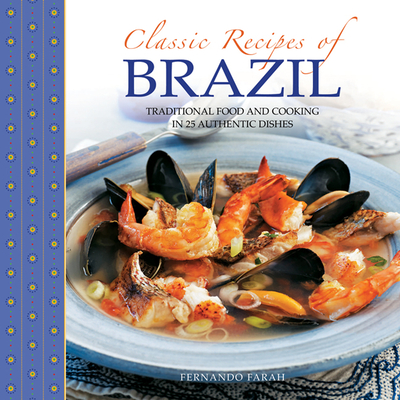 Classic Recipes of Brazil: Traditional Food and Cooking in 25 Authentic Dishes Cover Image