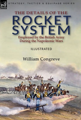 The Details of the Rocket System Employed by the British Army During the Napoleonic Wars