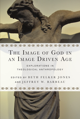 The Image of God in an Image Driven Age: Explorations in Theological Anthropology (Wheaton Theology Conference) Cover Image