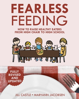 Fearless Feeding: How to Raise Healthy Eaters From High Chair to High School By Jill Castle, Maryann Jacobsen Cover Image