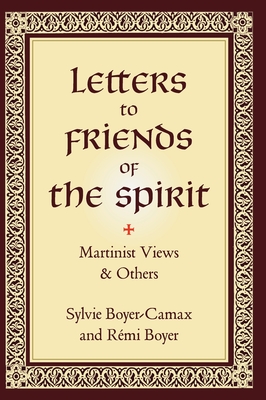 Letters to Friends of the Spirit: Martinist Views & Others By Sylvie Boyer-Camax, Rémi Boyer, Michael Sanborn (Translator) Cover Image