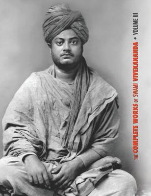 The Complete Works of Swami Vivekananda, Volume 3: Lectures and Discourses, Bhakti-Yoga, Para-Bhakti or Supreme Devotion, Lectures from Colombo to Alm Cover Image