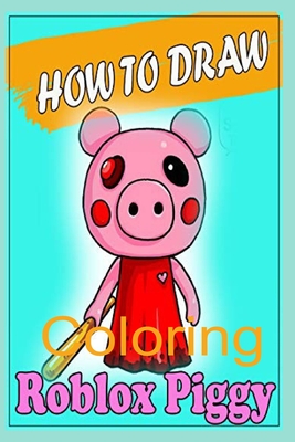How to Draw Coloring Roblox Piggy: Fun Gift Coloring Book For Kids Who Love  Roblox piggy Diary100 Pages Ruled Blank Pages 6*9 RobloxRoblox Journal For  (Paperback)