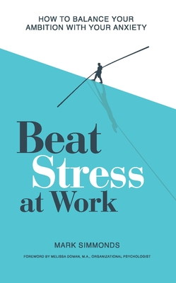 Beat Stress at Work: How to Balance Your Ambition with Your Anxiety Cover Image
