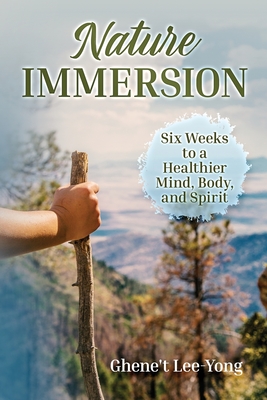 Nature Immersion: Six Weeks to a Healthier and Stronger Mind, Body, and Spirit By Ghene`t Lee-Yong Cover Image