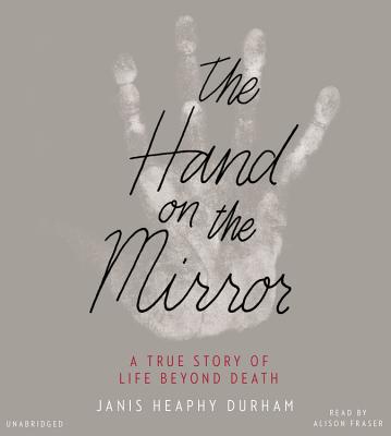 The Hand on the Mirror Lib/E: A True Story of Life Beyond Death