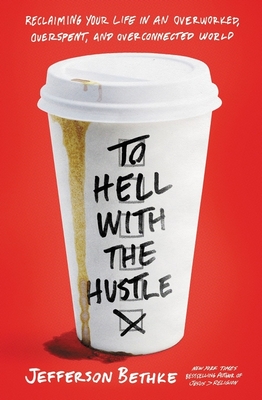 To Hell with the Hustle: Reclaiming Your Life in an Overworked, Overspent, and Overconnected World By Jefferson Bethke Cover Image