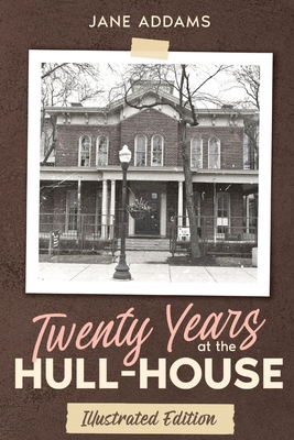 Twenty Years at the Hull-House: Illustrated Edition Cover Image