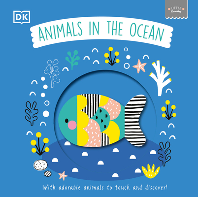 Little Chunkies: Animals in the Ocean: With Adorable Animals to Touch and Discover! By DK Cover Image