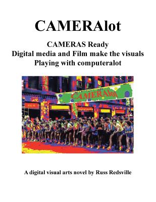 Cameralot: Cameras Ready Digital Media and Film Make the Visuals Playing with Computeralot a Digital Visual Arts Novel By Russ Redsville Cover Image