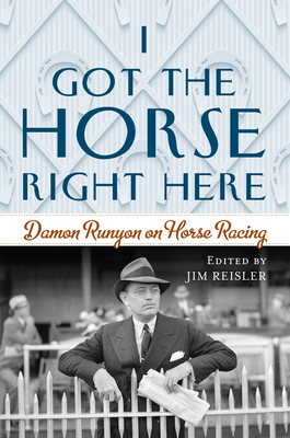 I Got the Horse Right Here: Damon Runyon on Horse Racing Cover Image