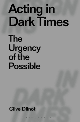 Acting in Dark Times: The Urgency of the Possible (Designing in Dark Times) Cover Image