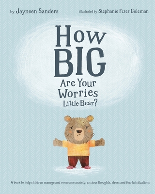 How Big Are Your Worries Little Bear?: A book to help children manage and overcome anxiety, anxious thoughts, stress and fearful situations Cover Image