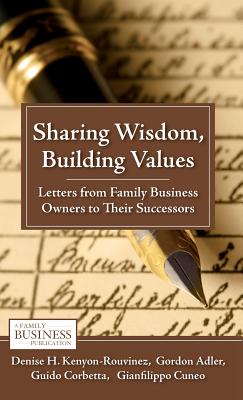 Sharing Wisdom, Building Values: Letters from Family Business Owners to Their Successors (Family Business Publication)