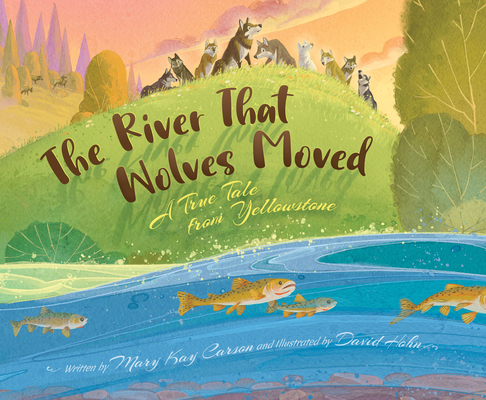 The River That Wolves Moved: A True Tale from Yellowstone By Mary Kay Carson, David Hohn (Illustrator) Cover Image