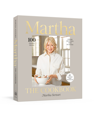 Martha: The Cookbook: 100 Favorite Recipes, with Lessons and Stories from My Kitchen By Martha Stewart Cover Image