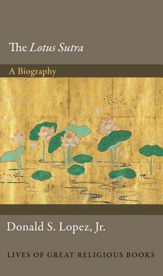 The Lotus Sūtra: A Biography (Lives of Great Religious Books #26) Cover Image