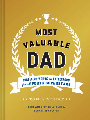 Most Valuable Dad: Inspiring Words on Fatherhood from Sports Superstars (Books for Dads, Fatherhood Books, Gifts for New Dads) By Tom Limbert, Dell Curry (Foreword by) Cover Image
