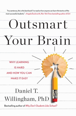 Outsmart Your Brain: Why Learning is Hard and How You Can Make It Easy By Daniel T. Willingham, Ph.D Cover Image