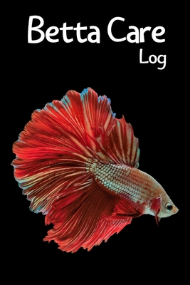 Betta Care Log: Customized Compact Betta Aquarium Logging Book, Thoroughly Formatted, Great For Tracking & Scheduling Routine Maintena Cover Image